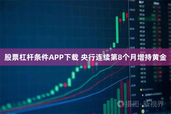 股票杠杆条件APP下载 央行连续第8个月增持黄金